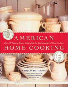 American Home Cooking: Over 300 Spirited Recipes Celebrating Our Rich Tradition of Home Cooking - Cheryl Alters Jamison