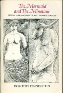 The Mermaid and the Minotaur: Sexual Arrangements and Human Malaise - Dorothy Dinnerstein