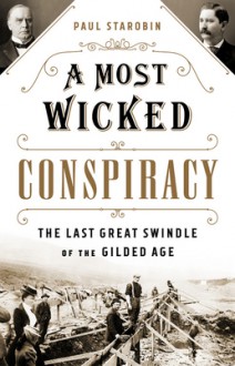 A Most Wicked Conspiracy: The Last Great Swindle of the Gilded Age - Paul Starobin