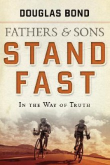 Fathers and Sons, Volume 1: Stand Fast in the Way of Truth - Douglas Bond