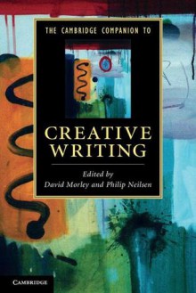 The Cambridge Companion to Creative Writing (Cambridge Companions to Literature) - David Morley, Philip Neilsen