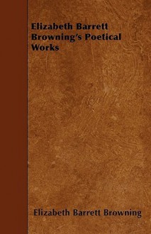 Elizabeth Barrett Browning's Poetical Works - Elizabeth Barrett Browning