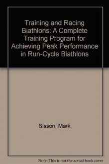 Training and Racing Biathlons: A Complete Training Program for Achieving Peak Performance in Run-Cycle Biathlons - Mark Sisson