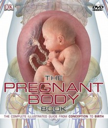 The Pregnant Body Book: The Complete Illustrated Guide from Conception to Birth [With DVD ROM] - Sarah Brewer