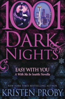 Easy With You: A With Me In Seattle Novella (1001 Dark Nights) - Kristen Proby