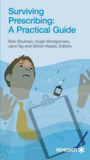 Surviving Prescribing: A Practical Guide - Holly C. Shulman, Montgomery Shulman