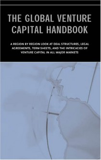 The Global Venture Capital Handbook ¿ An International Look At Deal Structure, Legal Agreements, Term Sheets, And The Intricacies Of Vc In All Major Markets - Aspatore Books