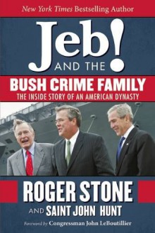 Jeb! and the Bush Crime Family: The Inside Story of an American Dynasty - Roger Stone, Saint John Hunt, John LeBoutillier