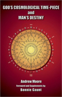 God's Cosmological Time-Piece and Man's Destiny - Andrew Moore