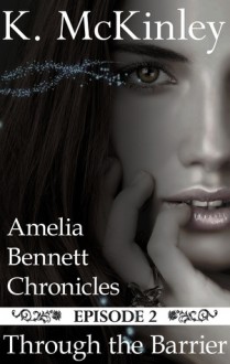 Through the Barrier (The Amelia Bennett Chronicles, #2) - K. McKinley