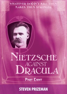 Nietzsche Against Dracula: Part Eight - Steven Prizeman