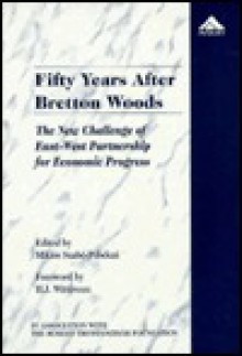 Fifty Years After Bretton Woods: The New Challenge of East-West Partnership for Economic Progress - Miklos Szabo-Pelsoczi, H.J. Witteveen