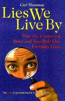 Lies We Live By: Defeating Doubletalk and Deception in Advertising, Politics, and the Media - Carl Hausman