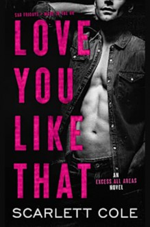 Love You Like That (Excess All Areas, #4) - Scarlett Cole