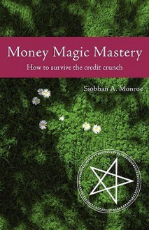 Money Magic Mastery - Siobhan A. Monroe, Dave Evans