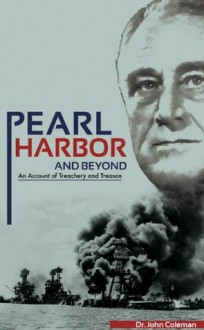 Pearl Harbor and Beyond: An Account of Treachery and Treason - John Coleman