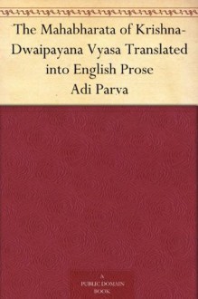 The Mahabharata of Krishna-Dwaipayana Vyasa Translated into English Prose Adi Parva - Kisari Mohan Ganguli