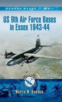 Us 9th Air Force Bases in Essex 1943 - 44 - Martin W. Bowman