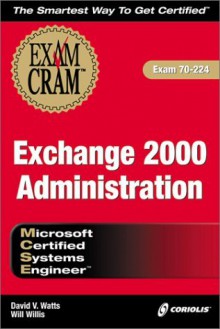 MCSE Exchange 2000 Administration Exam Cram (Exam: 70-224) - David Watts, Will Willis