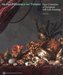 In the Presence of Things: Four Centuries of European Still-Life Painting - Peter Cherry, John Loughman, Lesley Stevens