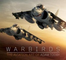 Warbirds: The Aviation Art of Adam Tooby - Adam Tooby