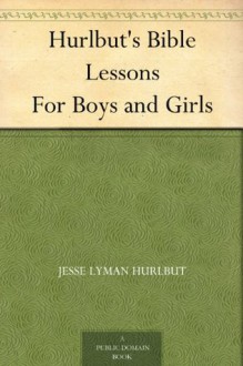 Hurlbut's Bible Lessons For Boys and Girls - Jesse Lyman Hurlbut