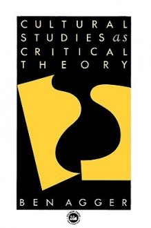 Cultural Studies as Critical Theory - Ben Agger, Agger Ben