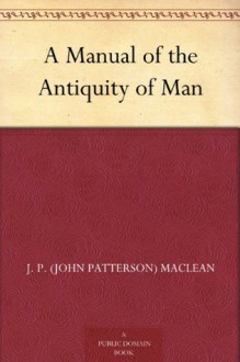 A Manual of the Antiquity of Man - J. P. (John Patterson) MacLean