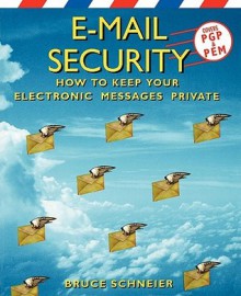 E-mail Security: How to Keep Your Electronic Messages Private - Bruce Schneier