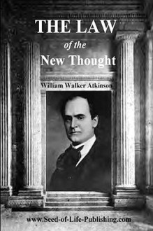 The Law Of The New Thought: A Study Of Fundamental Principles & Their Application - William W. Atkinson, Lux Newman