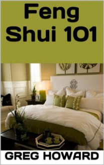 Feng Shui 101: A beginner's guide to Feng Shui - Greg Howard