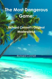 The Most Dangerous Game: Richard Connell's Original Masterpiece - Richard Connell