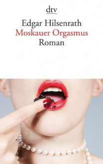 Moskauer Orgasmus Roman - Edgar Hilsenrath