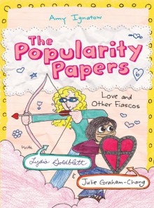 The Popularity Papers: Book Six: Love and Other Fiascos with Lydia Goldblatt & Julie Graham-Chang - Amy Ignatow