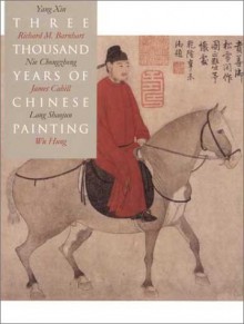 Three Thousand Years of Chinese Painting - Lang Shaojun, Nie Chongzheng, Yang Xin, Richard M. Barnhart, Hung Wu, James Cahill