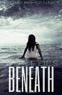 What Lies Beneath - Richard Denney