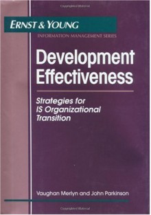 Development Effectiveness: Strategies for Is Organizational Transition - R. Young Ernst, John Parkinson, R. Young Ernst