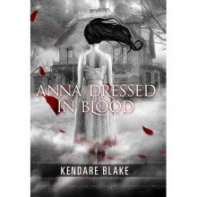 Anna Dressed in Blood (Anna, #1) - Kendare Blake