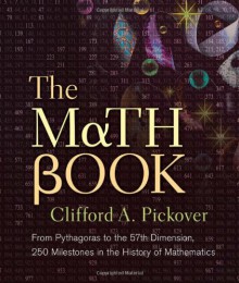 The Math Book: From Pythagoras to the 57th Dimension, 250 Milestones in the History of Mathematics - Clifford A. Pickover