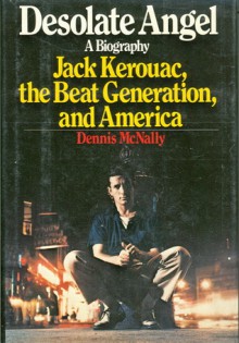 Desolate Angel: Jack Kerouac, the Beat Generation, and America - Dennis McNally