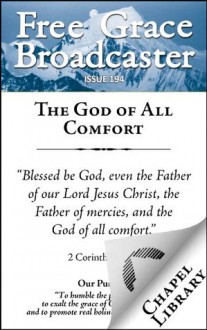 Free Grace Broadcaster - Issue 194 - The God of All Comfort - Charles H. Spurgeon, Horatius Bonar, Jerry Bridges, J. C. Ryle, Richard Sibbes, Arthur W. Pink, John Owen, Octavius Winslow