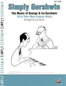 Simply Gershwin the Music of George & Ira Gershwin: 20 of Their Most Popular Works (Piano - Personality Book, Easy Piano) - Tom Gerou