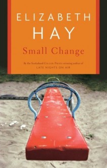 Small Change - Elizabeth Hay