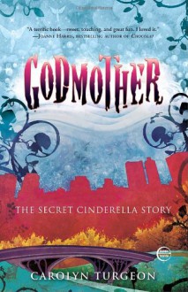 Godmother: The Secret Cinderella Story - Carolyn Turgeon