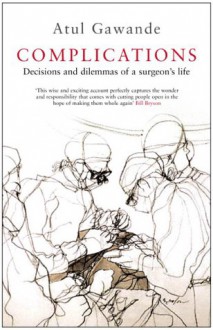 Complications: A Surgeon's Notes On An Imperfect Science - Atul Gawande