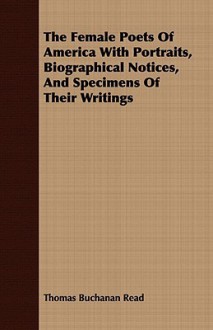 The Female Poets of America with Portraits, Biographical Notices, and Specimens of Their Writings - Thomas Buchanan Read