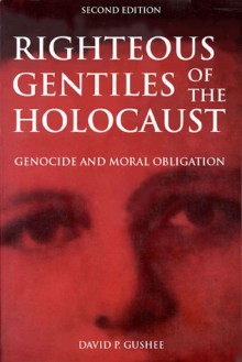 Righteous Gentiles of the Holocaust: Genocide and Moral Obligation - David P. Gushee