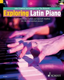 Exploring Latin Piano: South-American, Cuban and Spanish Rhythms for the Intermediate Pianist [With 2 CDs] - John Crawford de Cominges, Tim Richards