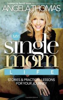 My Single Mom Life: Stories and Practical Lessons for Your Journey - Angela Thomas