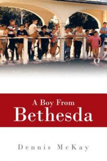 A Boy from Bethesda - Dennis McKay